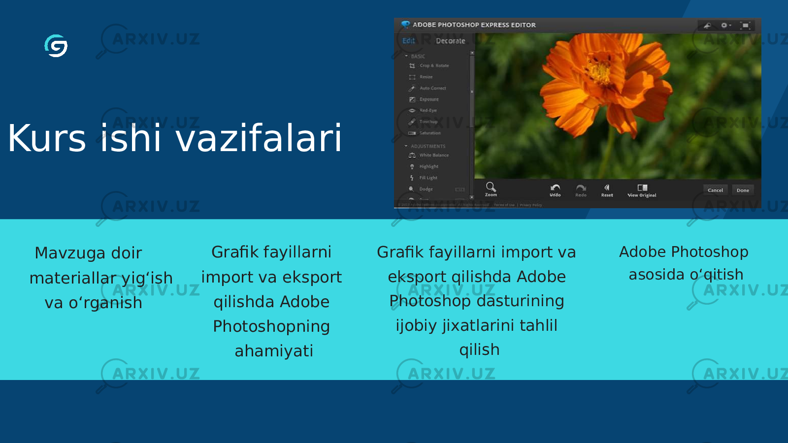 Kurs ishi vazifalari Mavzuga doir materiallar yig‘ish va o‘rganish Grafik fayillarni import va eksport qilishda Adobe Photoshopning ahamiyati Grafik fayillarni import va eksport qilishda Adobe Photoshop dasturining ijobiy jixatlarini tahlil qilish Adobe Photoshop asosida o‘qitish 