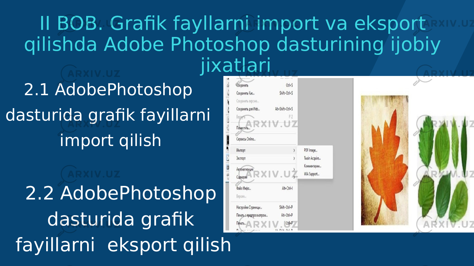 II BOB. Grafik fayllarni import va eksport qilishda Adobe Photoshop dasturining ijobiy jixatlari 2.1 AdobePhotoshop dasturida grafik fayillarni import qilish 2.2 AdobePhotoshop dasturida grafik fayillarni eksport qilish 