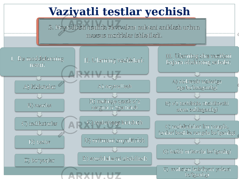 Vaziyatli testlar yechish 3. Neytrallash usulida ekvivalent nuktani aniklash uchun maxsus moddalar ishlatiladi.     