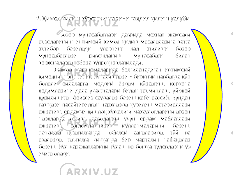 2. Ҳимоя қилиш кўрсаткичларини таҳлил қилиш услуби Бозор муносабатлари даврида меҳнат жамоаси аъзоларининг ижтимоий ҳимоя қилиш масалаларига катта эътибор берилади, уларнинг ҳал этилиши бозор муносабатлари ривожланиш муносабати билан корхоналарга тобора кўпроқ юклатилади. Жамоа шартномаларида белгиланадиган ижтимоий ҳимоянинг энг типик йўналишлари - биринчи навбатда кўп болали оилаларга моддий ёрдам кўрсатиш, корхона ходимларини дала участкалари билан таъминлаш, уй-жой қурилишига фоизсиз ссудалар бериш каби асосий. Бундан ташқари пасайтирилган нархларда қурилиш материаллари ажратиш, ёрдамчи қишлоқ хўжалиги маҳсулотларини арзон нархларда сотиш, даволаниш учун ёрдам маблағлари ажратиш, соғломлаштириш йўлланмаларини бериш, пенсияга кузатилганда, юбилей саналарида, тўй ва азаларда, таътилга чиққанда бир марталик нафақалар бериш, йўл харажатларини тўлаш ва бошқа туловларни ўз ичига олади. 