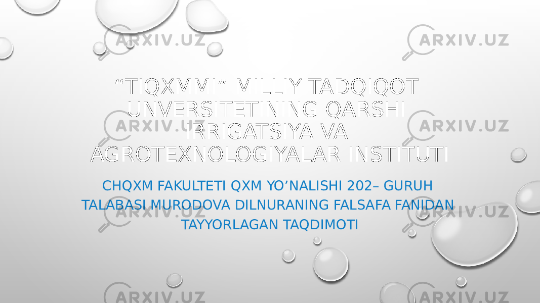 “ TIQXMMI” MILLIY TADQIQOT UNVERSITETINING QARSHI IRRIGATSIYA VA AGROTEXNOLOGIYALAR INSTITUTI CHQXM FAKULTETI QXM YO’NALISHI 202– GURUH TALABASI MURODOVA DILNURANING FALSAFA FANIDAN TAYYORLAGAN TAQDIMOTI 