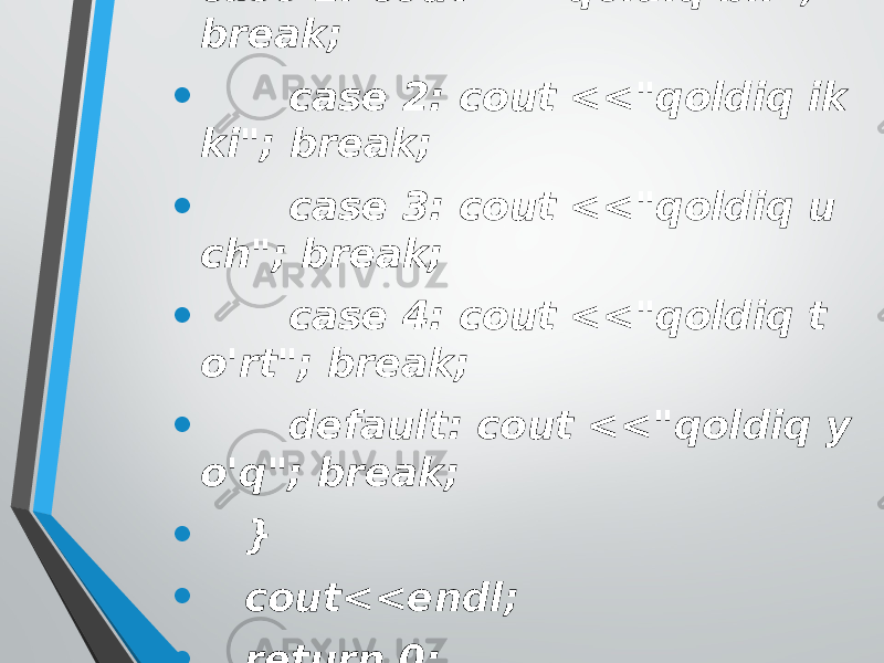 • case 1: cout <<&#34;qoldiq bir&#34;; break; • case 2: cout <<&#34;qoldiq ik ki&#34;; break; • case 3: cout <<&#34;qoldiq u ch&#34;; break; • case 4: cout <<&#34;qoldiq t o&#39;rt&#34;; break; • default: cout <<&#34;qoldiq y o&#39;q&#34;; break; • } • cout<<endl; • return 0; • } 