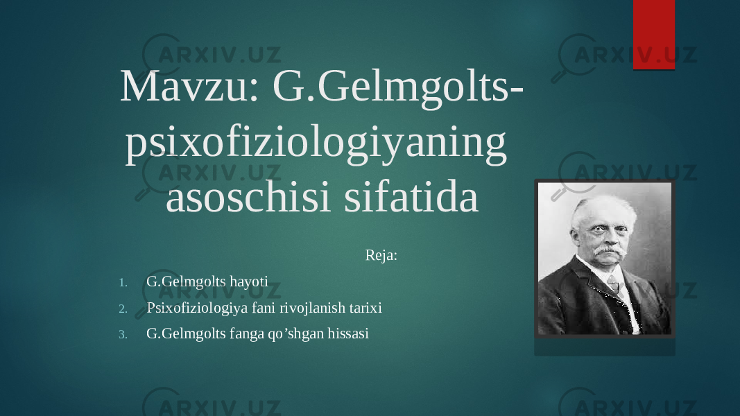 Mavzu: G.Gelmgolts- psixofiziologiyaning asoschisi sifatida Reja: 1. G.Gelmgolts hayoti 2. Psixofiziologiya fani rivojlanish tarixi 3. G.Gelmgolts fanga qo’shgan hissasi 