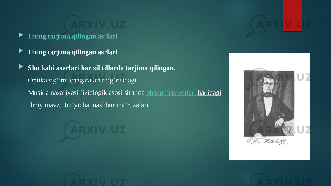  Uning tarjima qilingan asrlari  Uning tarjima qilingan asrlari  Shu kabi asarlari har xil tillarda tarjima qilingan. Optika sig’imi chegaralari to’g’risidagi Musiqa nazariyasi fiziologik asosi sifatida  ohang hissiyotlari haqidagi Ilmiy mavzu bo’yicha mashhur ma’ruzalari 