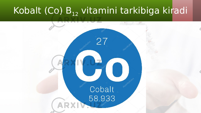 Kobalt (Co) B 12 vitamini tarkibiga kiradi 