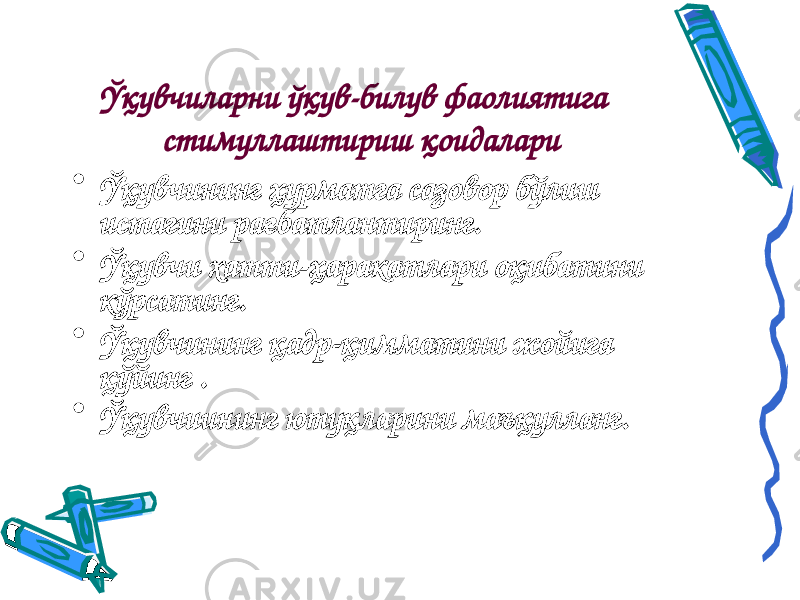 Ўқувчиларни ўқув-билув фаолиятига стимуллаштириш қ оидалари • Ўқувчининг ҳурматга сазовор бўлиш истагини рағбатлантиринг. • Ўқувчи хатти-ҳаракатлари оқибатини кўрсатинг. • Ўқувчининг қадр-қимматини жойига қўйинг . • Ўқувчиининг ютуқларини маъқулланг. 