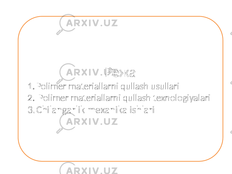 Режа 1. Polimer materiallarni qullash usullari 2. Polimer materiallarni qullash texnologiyalari 3. Chilаngаrlik mеxаnikа ishlаri 