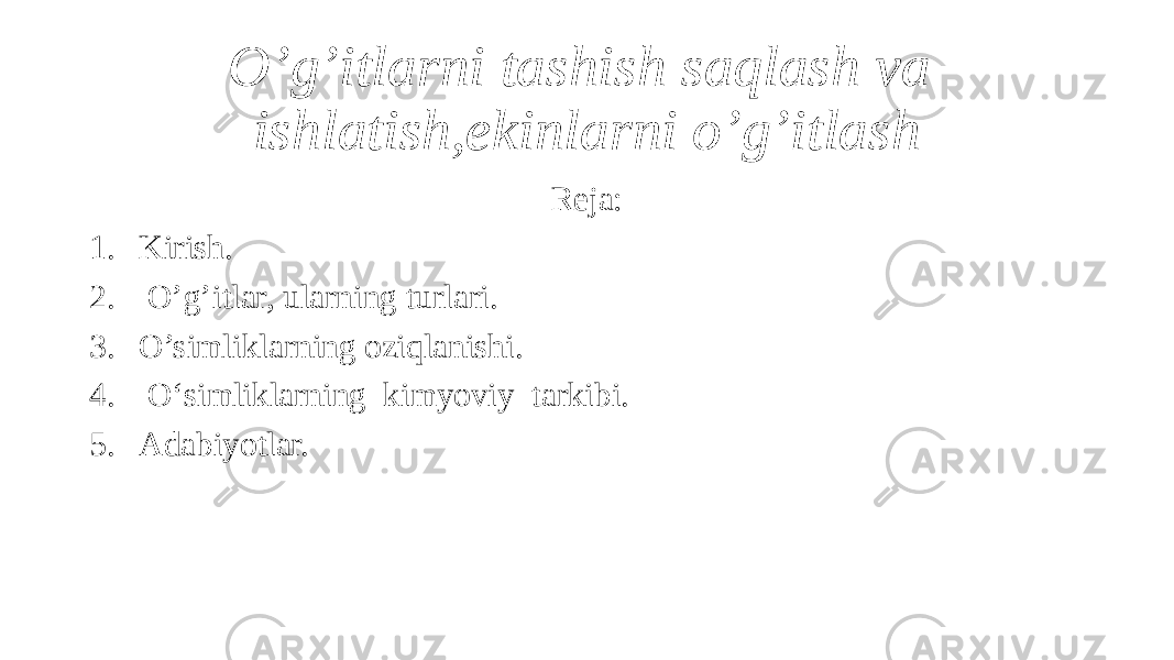 O’g’itlarni tashish saqlash va ishlatish,ekinlarni o’g’itlash Reja: 1. Kirish. 2. O’g’itlar, ularning turlari. 3. O’simliklarning oziqlanishi. 4. O‘simliklarning kimyoviy tarkibi. 5. Adabiyotlar. 