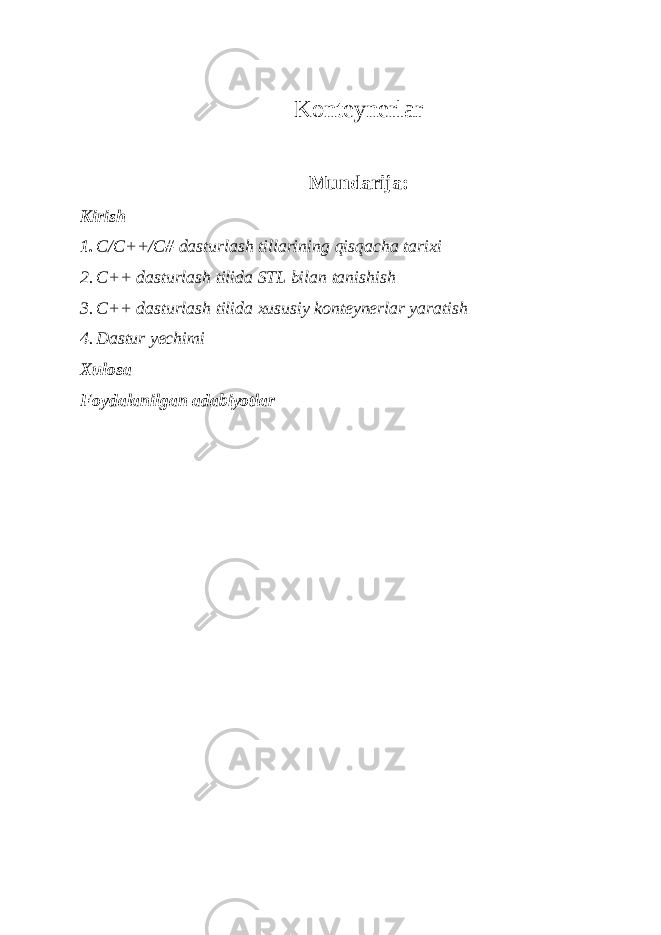 Konteynerlar Mundarija: Kirish 1. C/C++/C# dasturlash tillarining qisqacha tarixi 2. C++ dasturlash tilida STL bilan tanishish 3. C++ dasturlash tilida xususiy konteynerlar yaratish 4. Dastur yechimi Xulosa Foydalanilgan adabiyotlar 