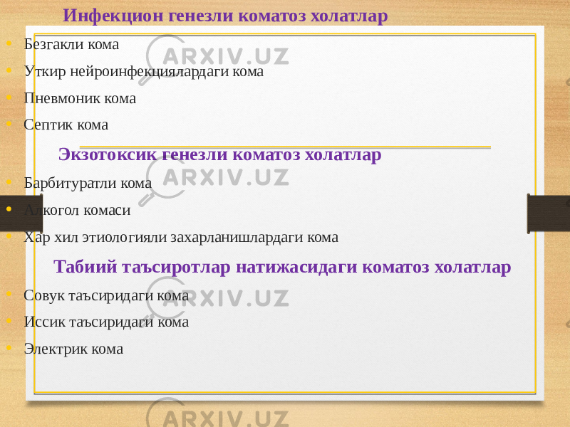  Инфекцион генезли коматоз холатлар • Безгакли кома • Уткир нейроинфекциялардаги кома • Пневмоник кома • Септик кома   Экзотоксик генезли коматоз холатлар • Барбитуратли кома • Алкогол комаси • Хар хил этиологияли захарланишлардаги кома Табиий таъсиротлар натижасидаги коматоз холатлар • Совук таъсиридаги кома • Иссик таъсиридаги кома • Электрик кома 