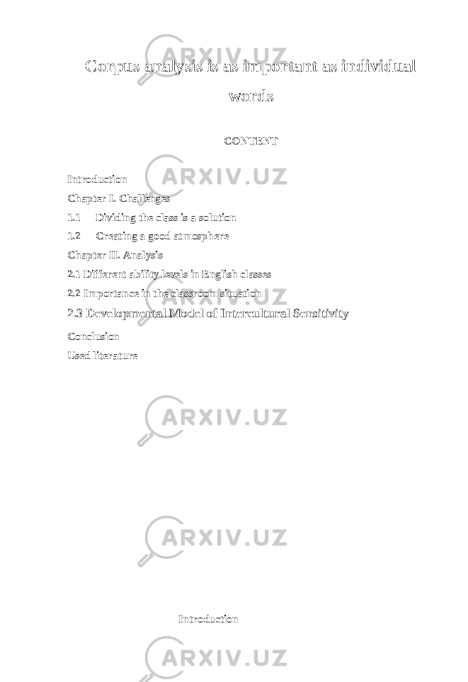 Corpus analysis is as important as individual words CONTENT Introduction Chapter I. Challenges 1.1 Dividing the class is a solution 1.2 Creating a good atmosphere Chapter II. Analysis 2.1 Different ability levels in English classes 2.2 Importance in the classroom situation 2.3 Developmental Model of Intercultural Sensitivity Conclusion Used literature Introduction 
