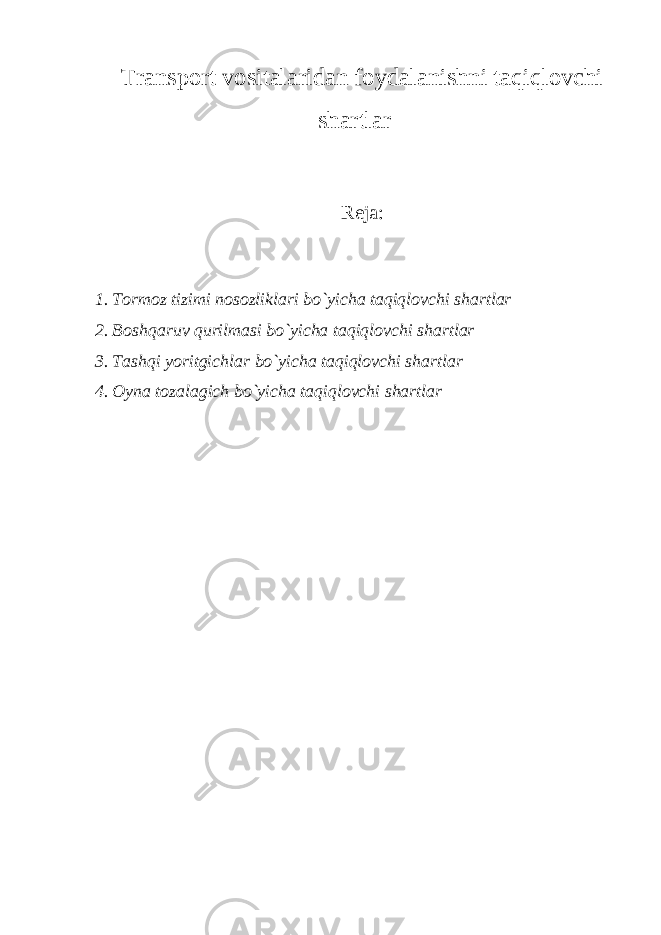 Transport vositalaridan foydalanishni taqiqlovchi shartlar Reja : 1. Tormoz tizimi nosozliklari bo`yicha taqiqlovchi shartlar 2. Boshqaruv qurilmasi bo`yicha taqiqlovchi shartlar 3. Tashqi yoritgichlar bo`yicha taqiqlovchi shartlar 4. Oyna tozalagich bo`yicha taqiqlovchi shartlar 