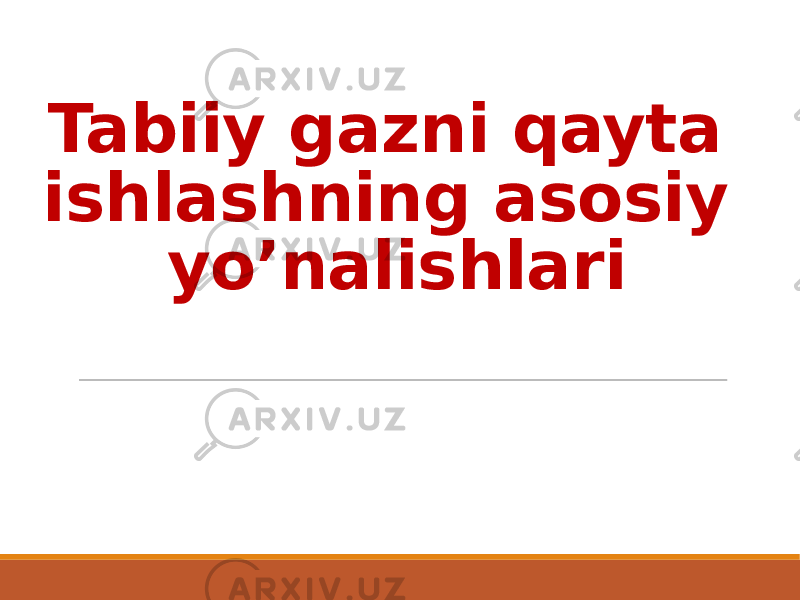 Tabiiy gazni qayta ishlashning asosiy yo’nalishlari 