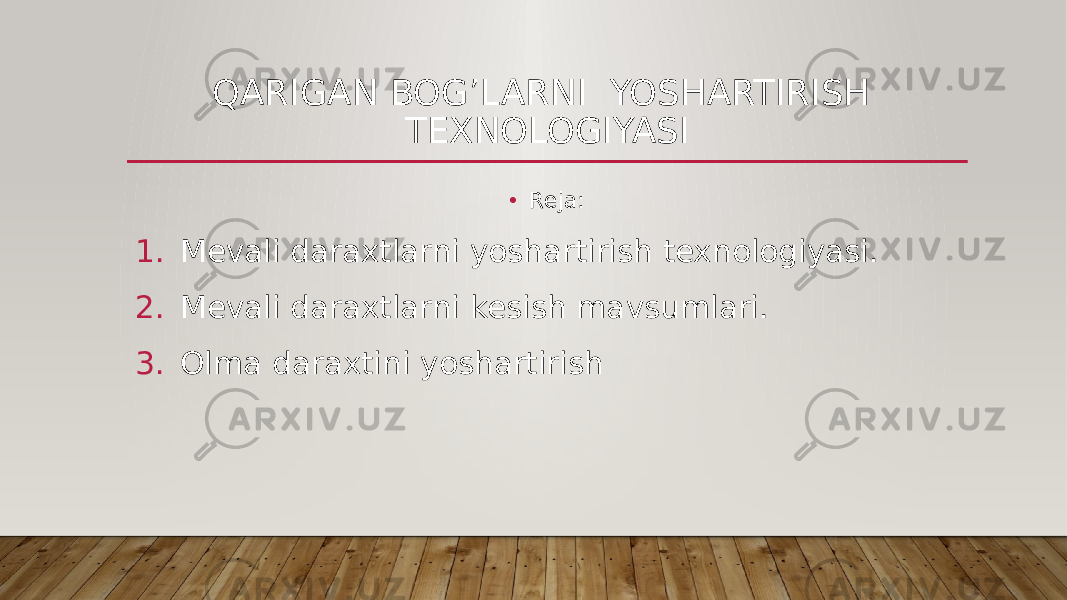 QARIGAN BOG’LARNI YOSHARTIRISH TEXNOLOGIYASI • Reja: 1. Mevali daraxtlarni yoshartirish texnologiyasi. 2. Mevali daraxtlarni kesish mavsumlari. 3. Olma daraxtini yoshartirish 