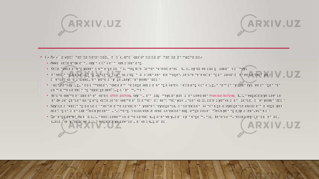 • Biz Azizillo vaqti haqida qaror qabul qildik, endi kesish qoidalari haqida bir necha so&#39;z. • Avval katta shoxlarini, keyin kichiklarini kesib tashlang. • Katta novdalar eng yaxshi qismlarga bo&#39;linib, magistral tomon harakatlanadi. Bu qulayroq va qobig&#39;i bezorilik qilmaydi. • Bir vaqtning o&#39;zida tojning uchdan biridan ko&#39;prog&#39;ini olib tashlash istalmagan, barcha harakatlaringizni bekor qilish va daraxtni yo&#39;q qilishdan ko&#39;ra protsedurani yana bir yilga uzaytirish yaxshiroqdir. • Hech qanday tugun qoldirmasdan, novdalarni halqaga kesib olishingiz kerak. Hatto eng kichik tugun ham chiriy boshlaydi va chirigan har doim olma daraxtining hayotiga xavf tug&#39;dirishi mumkin. • Barcha kesmalar tozalanishi kerak.  o&#39;tkir pichoq , keyin ularni bog &#39;maydon yoki bilan davolash  maxsus bo&#39;yoq . Butun vegetatsiya davrida ishlov berilgandan so&#39;ng eng katta bahor kesmalari (diametri olti santimetr yoki undan ko&#39;p), qora plyonka bilan &#34;bandaj&#34; qilish yaxshiroqdir. • Saytda bir vaqtning o&#39;zida bir nechta olma daraxtlarini yoshartirayotganda, bir daraxtdan ikkinchisiga o&#39;tayotganda asboblarni alkogol yoki oqartirgich bilan dezinfektsiyalashni unutmang. Nopok vosita kasal daraxtdan sog&#39;lomga qadar infektsiyaning ajoyib tashuvchisidir. • Qarishga qarshi Azizillo butun vaqt davomida olma daraxti sug&#39;orish va yuqori kiyinishga muhtoj. Bahorda murakkab o&#39;g&#39;itlar qo&#39;llaniladi, kuzda - kaliy-fosfor va butun vegetatsiya davrida ular ko&#39;p sug&#39;oriladi. 