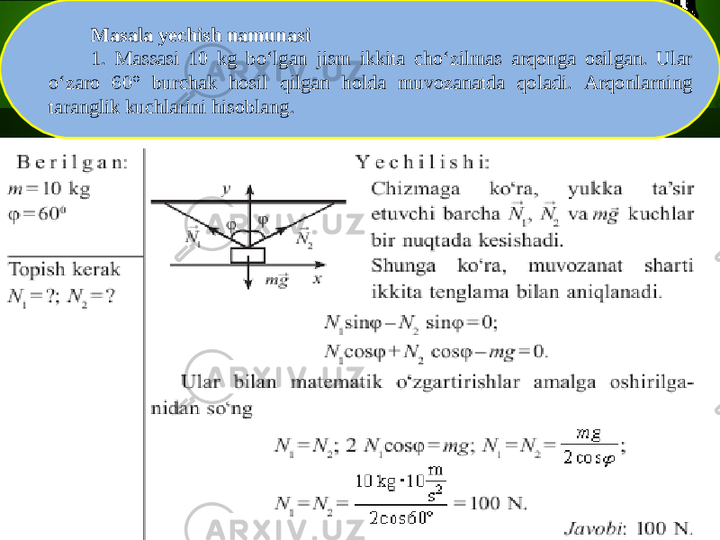 Masala yechish namunasi 1. Massasi 10 kg bo‘lgan jism ikkita cho‘zilmas arqonga osilgan. Ular o‘zaro 60° burchak hosil qilgan holda muvozanatda qoladi. Arqonlarning taranglik kuchlarini hisoblang. 