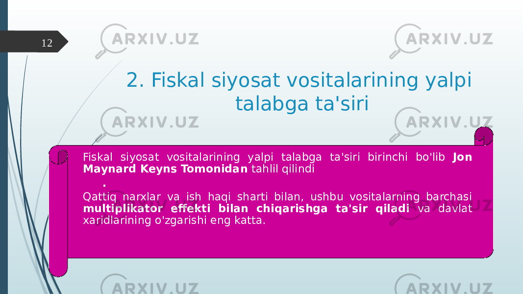 2. Fiskal siyosat vositalarining yalpi talabga ta&#39;siri12 Fiskal siyosat vositalarining yalpi talabga ta&#39;siri birinchi bo&#39;lib Jon Maynard Keyns Tomonidan tahlil qilindi . Qattiq narxlar va ish haqi sharti bilan, ushbu vositalarning barchasi multiplikator effekti bilan chiqarishga ta&#39;sir qiladi va davlat xaridlarining o&#39;zgarishi eng katta. 