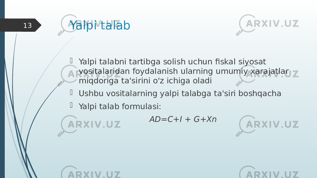 Yalpi talab  Yalpi talabni tartibga solish uchun fiskal siyosat vositalaridan foydalanish ularning umumiy xarajatlar miqdoriga ta&#39;sirini o&#39;z ichiga oladi  Ushbu vositalarning yalpi talabga ta&#39;siri boshqacha  Yalpi talab formulasi: AD=C+I + G+Xn13 