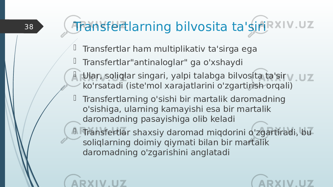 Transfertlarning bilvosita ta&#39;siri  Transfertlar ham multiplikativ ta&#39;sirga ega  Transfertlar&#34;antinaloglar&#34; ga o&#39;xshaydi  Ular, soliqlar singari, yalpi talabga bilvosita ta&#39;sir ko&#39;rsatadi (iste&#39;mol xarajatlarini o&#39;zgartirish orqali)  Transfertlarning o&#39;sishi bir martalik daromadning o&#39;sishiga, ularning kamayishi esa bir martalik daromadning pasayishiga olib keladi  Transfertlar shaxsiy daromad miqdorini o&#39;zgartiradi, bu soliqlarning doimiy qiymati bilan bir martalik daromadning o&#39;zgarishini anglatadi38 