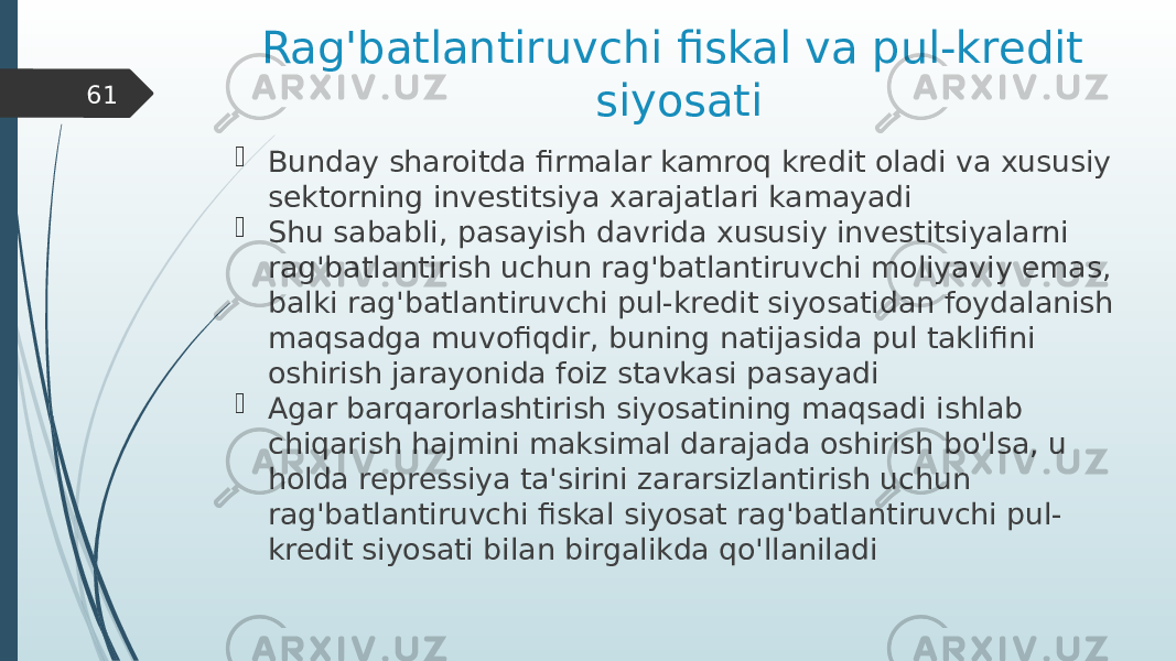 Rag&#39;batlantiruvchi fiskal va pul-kredit siyosati  Bunday sharoitda firmalar kamroq kredit oladi va xususiy sektorning investitsiya xarajatlari kamayadi  Shu sababli, pasayish davrida xususiy investitsiyalarni rag&#39;batlantirish uchun rag&#39;batlantiruvchi moliyaviy emas, balki rag&#39;batlantiruvchi pul-kredit siyosatidan foydalanish maqsadga muvofiqdir, buning natijasida pul taklifini oshirish jarayonida foiz stavkasi pasayadi  Agar barqarorlashtirish siyosatining maqsadi ishlab chiqarish hajmini maksimal darajada oshirish bo&#39;lsa, u holda repressiya ta&#39;sirini zararsizlantirish uchun rag&#39;batlantiruvchi fiskal siyosat rag&#39;batlantiruvchi pul- kredit siyosati bilan birgalikda qo&#39;llaniladi61 