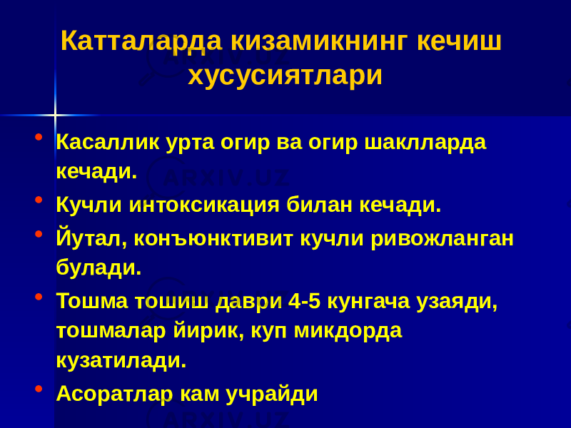 Катталарда кизамикнинг кечиш хусусиятлари • Касаллик урта огир ва огир шаклларда кечади. • Кучли интоксикация билан кечади. • Йутал, конъюнктивит кучли ривожланган булади. • Тошма тошиш даври 4-5 кунгача узаяди, тошмалар йирик, куп микдорда кузатилади. • Асоратлар кам учрайди 