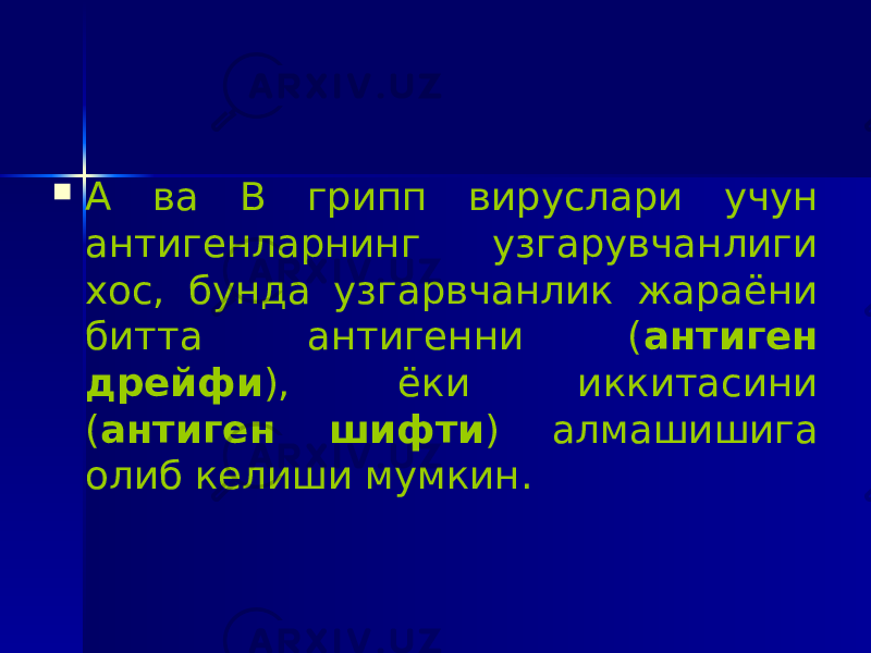  А ва В грипп вируслари учун антигенларнинг узгарувчанлиги хос, бунда узгарвчанлик жараёни битта антигенни ( антиген дрейфи ), ёки иккитасини ( антиген шифти ) алмашишига олиб келиши мумкин. 