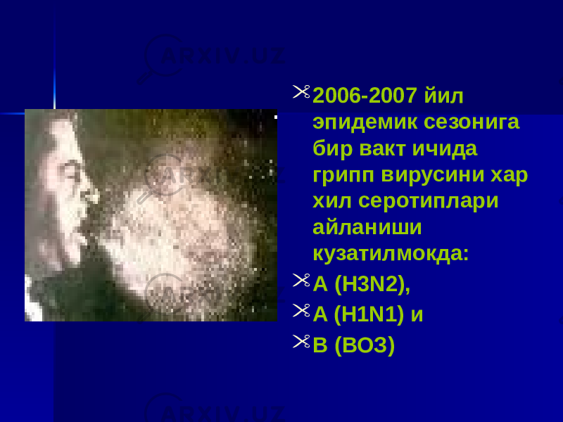  2006-2007 йил эпидемик сезонига бир вакт ичида грипп вирусини хар хил серотиплари айланиши кузатилмокда:  А (H3N2),  A (H1N1) и  В (ВОЗ) 