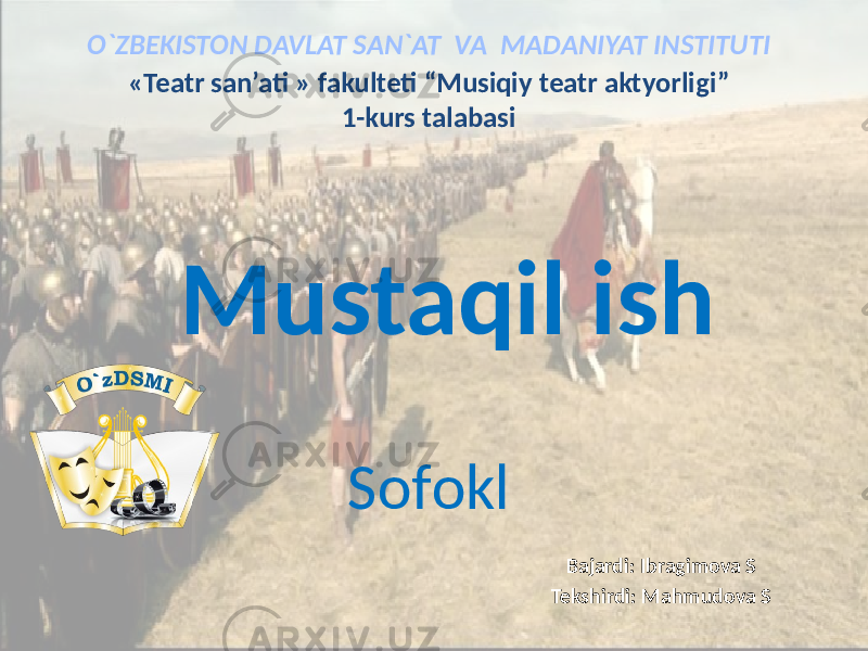 Sоfоkl O`ZBEKISTON DAVLAT SAN`AT VA MADANIYAT INSTITUTI Mustaqil ish Bajardi: Ibragimova S Tekshirdi: Mahmudova S«Teatr san’ati » fakulteti “Musiqiy teatr aktyorligi” 1-kurs talabasi 