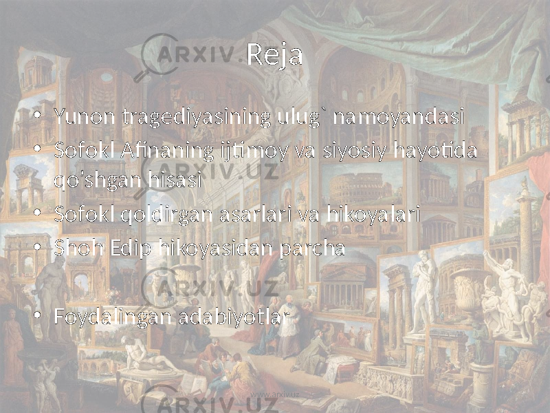 Reja • Yunоn tragеdiyasining ulug` namоyandasi • Sоfоkl Afinaning ijtimоy va siyosiy hayotida qo’shgan hisasi • Sоfоkl qoldirgan asarlari va hikoyalari • Shoh Edip hikoyasidan parcha • Foydalingan adabiyotlar www.arxiv.uz 