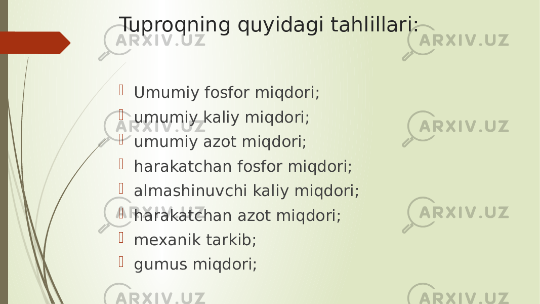 Tuproqning quyidagi tahlillari:  Umumiy fosfor miqdori;  umumiy kaliy miqdori;  umumiy azot miqdori;  harakatchan fosfor miqdori;  almashinuvchi kaliy miqdori;  harakatchan azot miqdori;  mexanik tarkib;  gumus miqdori; 