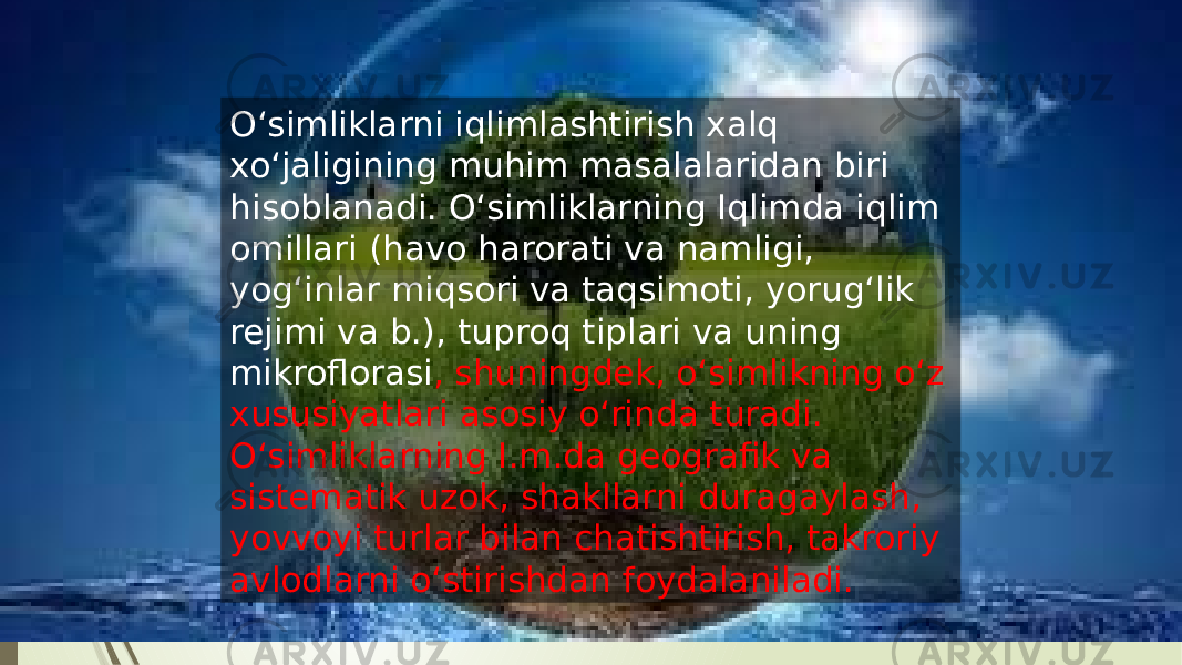 Oʻsimliklarni iqlimlashtirish xalq xoʻjaligining muhim masalalaridan biri hisoblanadi. Oʻsimliklarning Iqlimda iqlim omillari (havo harorati va namligi, yogʻinlar miqsori va taqsimoti, yorugʻlik rejimi va b.), tuproq tiplari va uning mikroflorasi , shuningdek, oʻsimlikning oʻz xususiyatlari asosiy oʻrinda turadi. Oʻsimliklarning I.m.da geografik va sistematik uzok, shakllarni duragaylash, yovvoyi turlar bilan chatishtirish, takroriy avlodlarni oʻstirishdan foydalaniladi. 