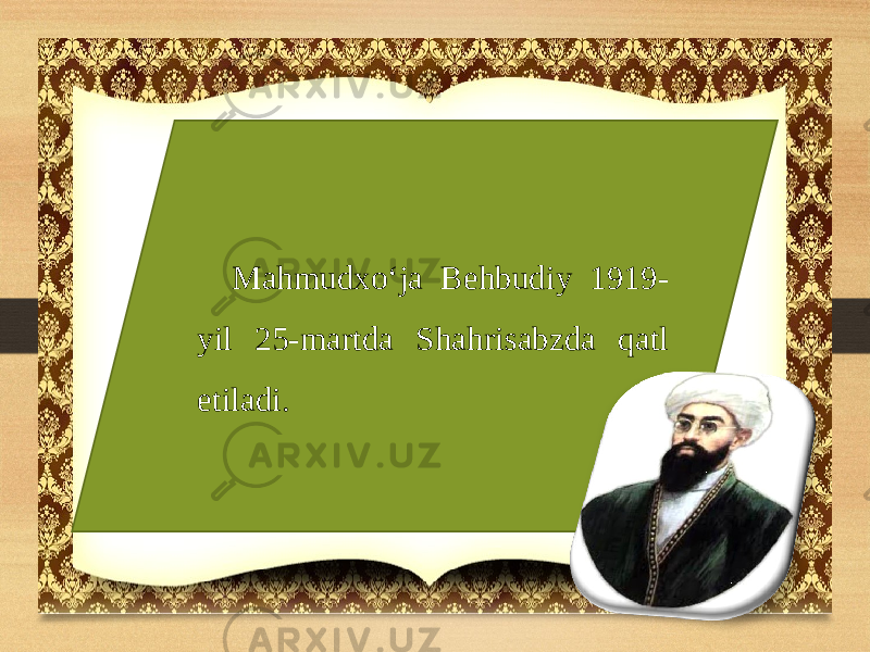 Mahmudxo‘ja Behbudiy 1919- yil 25-martda Shahrisabzda qatl etiladi. 