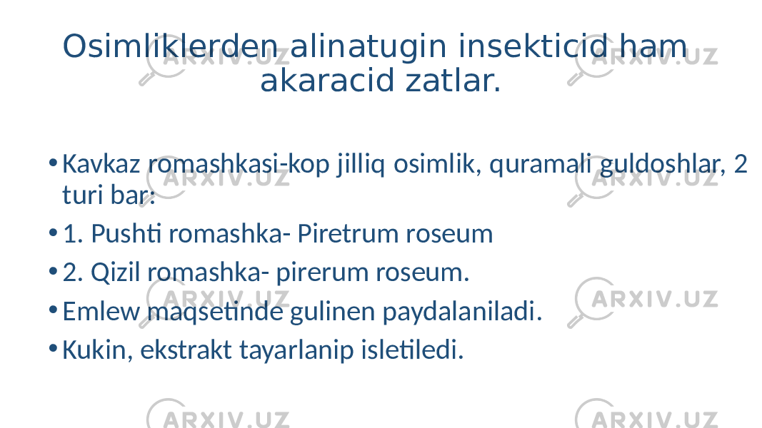 Osimliklerden alinatugin insekticid ham akaracid zatlar. • Kavkaz romashkasi-kop jilliq osimlik, quramali guldoshlar, 2 turi bar: • 1. Pushti romashka- Piretrum roseum • 2. Qizil romashka- pirerum roseum. • Emlew maqsetinde gulinen paydalaniladi. • Kukin, ekstrakt tayarlanip isletiledi. 