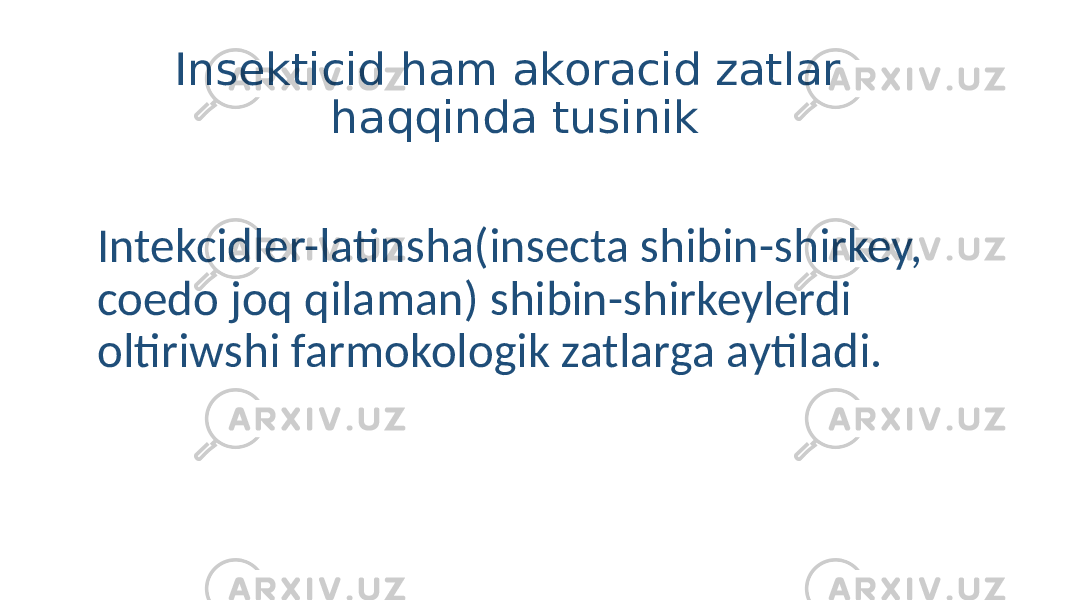 Insekticid ham akoracid zatlar haqqinda tusinik Intekcidler-latinsha(insecta shibin-shirkey, coedo joq qilaman) shibin-shirkeylerdi oltiriwshi farmokologik zatlarga aytiladi. 