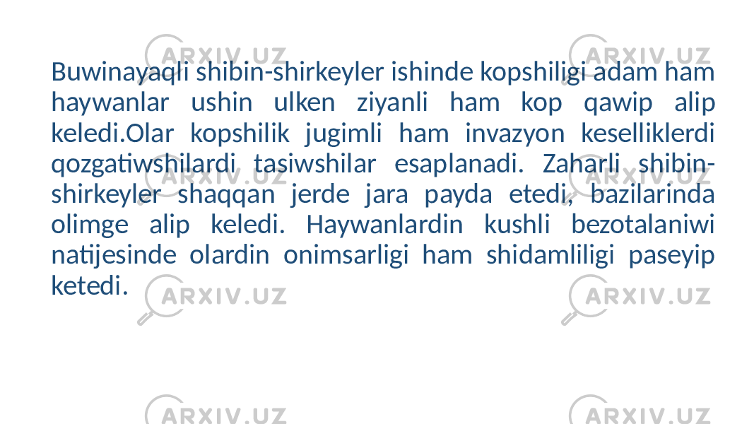 Buwinayaqli shibin-shirkeyler ishinde kopshiligi adam ham haywanlar ushin ulken ziyanli ham kop qawip alip keledi.Olar kopshilik jugimli ham invazyon keselliklerdi qozgatiwshilardi tasiwshilar esaplanadi. Zaharli shibin- shirkeyler shaqqan jerde jara payda etedi, bazilarinda olimge alip keledi. Haywanlardin kushli bezotalaniwi natijesinde olardin onimsarligi ham shidamliligi paseyip ketedi. 