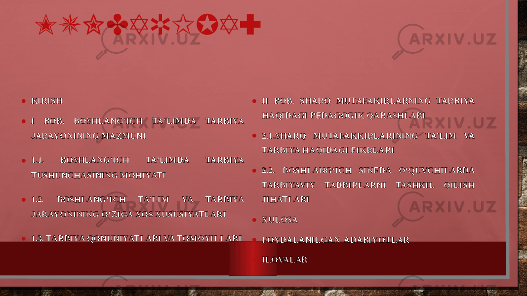 MUNDARIJA: • KIRISH • I BOB. BOSHLANG‘ICH TA‘LIMDA TARBIYA JARAYONINING MAZMUNI • 1.1. BOSHLANG‘ICH TA’LIMDA TARBIYA TUSHUNCHASINING MOHIYATI • 1.2. BOSHLANG‘ICH TA’LIM VA TARBIYA JARAYONINING O‘ZIGA XOS XUSUSIYATLARI • 1.3. TARBIYA QONUNIYATLARI VA TOMOYILLARI • II BOB. SHARQ MUTAFAKIRLARNING TARBIYA HAQIDAGI PEDAGOGIK QARASHLARI • 2.1. SHARQ MUTAFAKKIRLARINING TA’LIM VA TARBIYA HAQIDAGI FIKRLARI • 2.2. BOSHLANG‘ICH SINFDA O‘QUVCHILARDA TARBIYAVIY TADBIRLARNI TASHKIL QILISH JIHATLARI • XULOSA • FOYDALANILGAN ADABIYOTLAR • ILOVALAR 