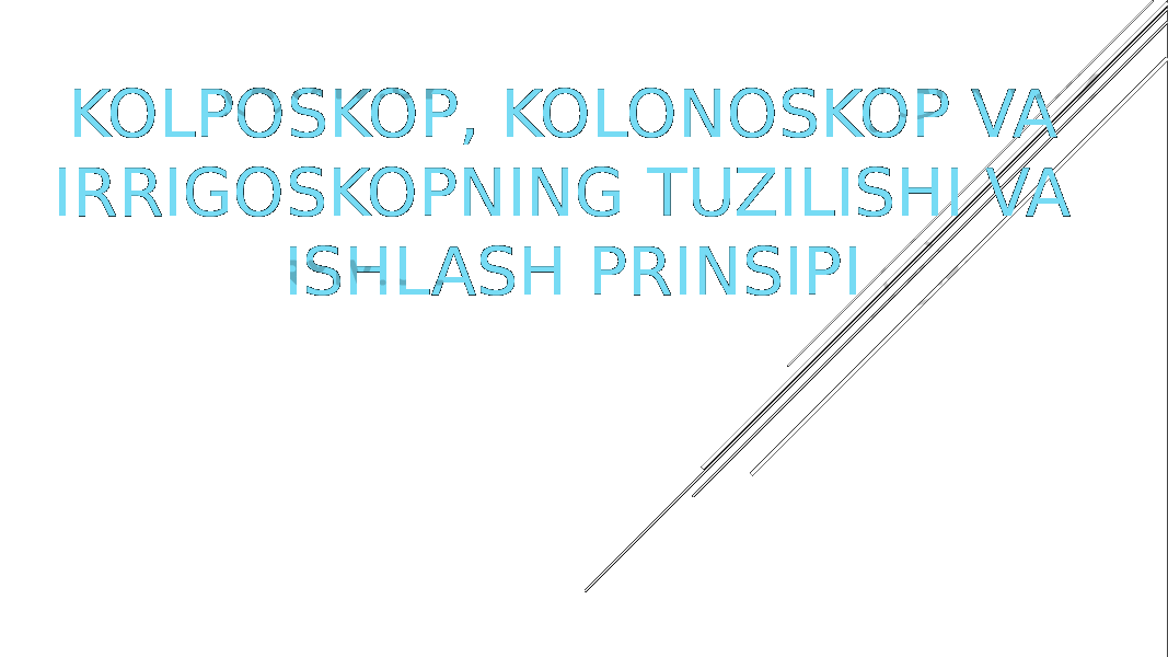 KOLPOSKOP, KOLONOSKOP VA IRRIGOSKOPNING TUZILISHI VA ISHLASH PRINSIPI 