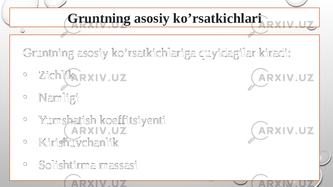 Gruntning asosiy ko’rsatkichlari Gruntning asosiy ko’rsatkichlariga quyidagilar kiradi: • Zichlik • Namligi • Yumshatish koeffitsiyenti • Kirishuvchanlik • Solishtirma massasi 