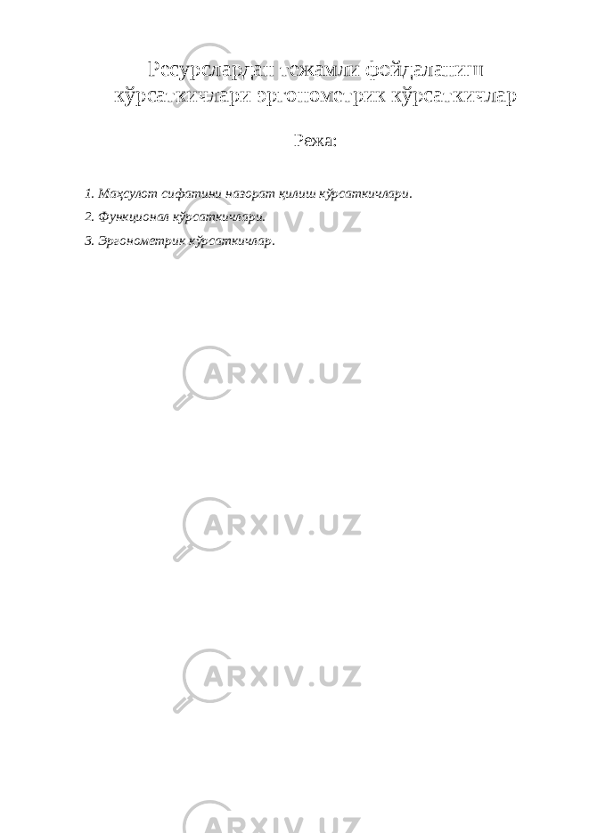 Ресурслардан тежамли фойдаланиш кўрсаткичлари эргонометрик кўрсаткичлар Режа: 1. Маҳсулот сифатини назорат қилиш кўрсаткичлари. 2. Функционал кўрсаткичлари. 3. Эргонометрик кўрсаткичлар. 