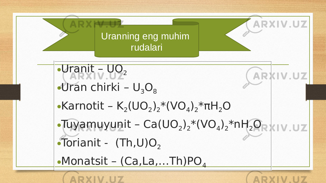 Uranning eng muhim rudalari • Uranit – UO 2 • Uran chirki – U 3 O 8 • Karnotit – K 2 (UO 2 ) 2 *(VO 4 ) 2 * πH 2 O • Tuyamuyunit – Ca(UO 2 ) 2 *(VO 4 ) 2 *nH 2 O • Torianit - (Th,U)O 2 • Monatsit – (Ca,La,…Th)PO 4 