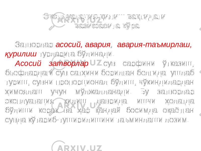 Эксплуатация қилиш вақтидаги вазифасига кўра Затворлар асосий, авария , авария-таъмирлаш, қурилиш турларига бўлинади. Асосий затворлар сув сарфини ўтказиш, бьефлардаги сув сатҳини берилган белгида ушлаб туриш, сувни пропорционал бўлиш, чўкиндилардан ҳимоялаш учун мўлжалланади. Бу затворлар эксплуатация қилиш даврида ишчи ҳолатда бўлиши керак ва ҳар қандай босимда оқаётган сувда кўтариб-туширилишини таъминлаши лозим. 