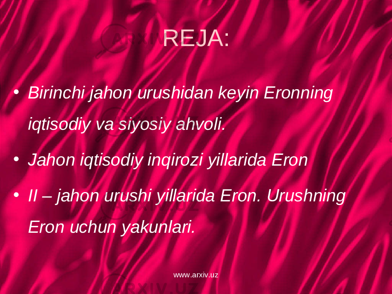 REJA: • Birinchi jahon urushidan keyin Eronning iqtisodiy va siyosiy ahvoli. • Jahon iqtisodiy inqirozi yillarida Eron • II – jahon urushi yillarida Eron. Urushning Eron uchun yakunlari. www.arxiv.uz 