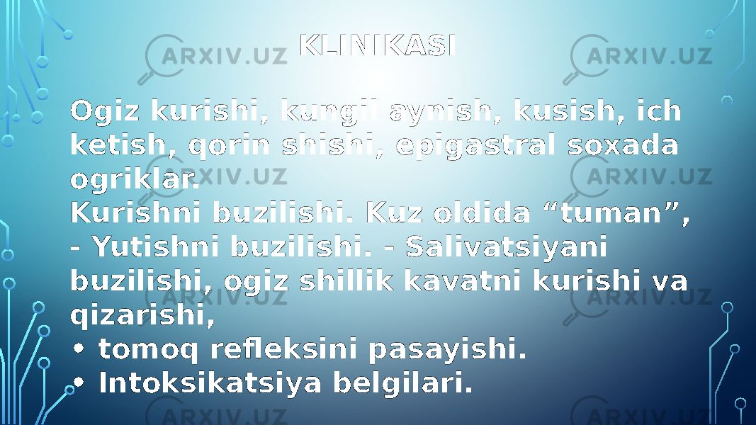 KLINIKASI Ogiz kurishi, kungil aynish, kusish, ich ketish, qorin shishi, epigastral soxada ogriklar. Kurishni buzilishi. Kuz oldida “tuman”, - Yutishni buzilishi. - Salivatsiyani buzilishi, ogiz shillik kavatni kurishi va qizarishi, • tomoq refleksini pasayishi. • Intoksikatsiya belgilari. 