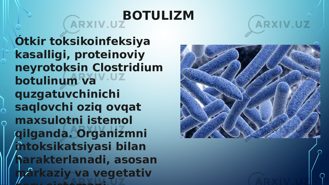 BOTULIZM Ótkir toksikoinfeksiya kasalligi, proteinoviy neyrotoksin Clostridium botulinum va quzgatuvchinichi saqlovchi oziq ovqat maxsulotni istemol qilganda. Organizmni intoksikatsiyasi bilan harakterlanadi, asosan markaziy va vegetativ nerv sistemani jaroxatlanishi bilan kechadi. 