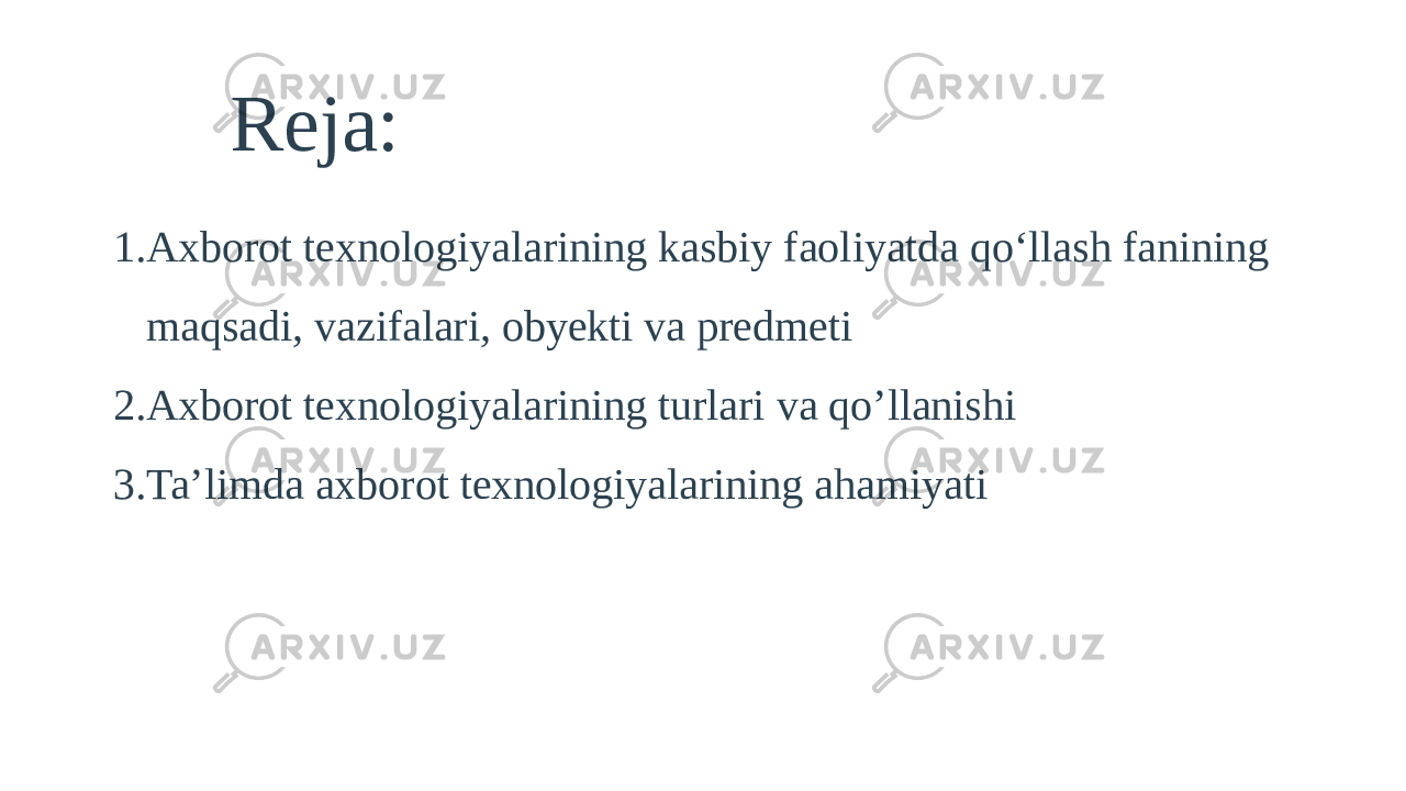 Reja: 1. Axborot texnologiyalarining kasbiy faoliyatda qo‘llash fanining maqsadi, vazifalari, obyekti va predmeti 2. Axborot texnologiyalarining turlari va qo’llanishi 3. Ta’limda axborot texnologiyalarining ahamiyati 
