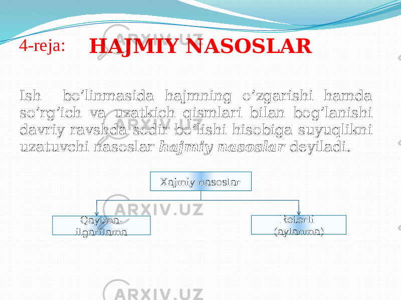 Ish bo’linmasida hajmning o’zgarishi hamda so’rg’ich va uzatkich qismlari bilan bog’lanishi davriy ravshda sodir bo’lishi hisobiga suyuqlikni uzatuvchi nasoslar hajmiy nasoslar deyiladi. Xajmiy nasoslar Qaytma- ilgarilama Rotorli (aylanma)HAJMIY NASOSLAR4-reja:2E 2F 11 01 2C 