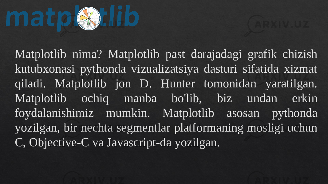 Matplotlib nima? Matplotlib past darajadagi grafik chizish kutubxonasi pythonda vizualizatsiya dasturi sifatida xizmat qiladi. Matplotlib jon D. Hunter tomonidan yaratilgan. Matplotlib ochiq manba bo&#39;lib, biz undan erkin foydalanishimiz mumkin. Matplotlib asosan pythonda yozilgan, bir nechta segmentlar platformaning mosligi uchun C, Objective-C va Javascript-da yozilgan.01080D220A 180B0D0B0F2E0C1308 15120A 01080D220A 2D0C0223080A 020C1012 402406210F2C171F 