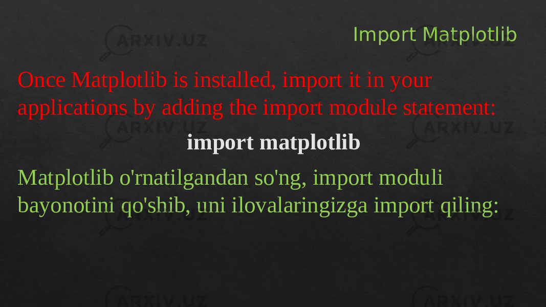 Import Matplotlib Once Matplotlib is installed, import it in your applications by adding the import module statement: import matplotlib Matplotlib o&#39;rnatilgandan so&#39;ng, import moduli bayonotini qo&#39;shib, uni ilovalaringizga import qiling:22 21 08 0E 0108 0F 