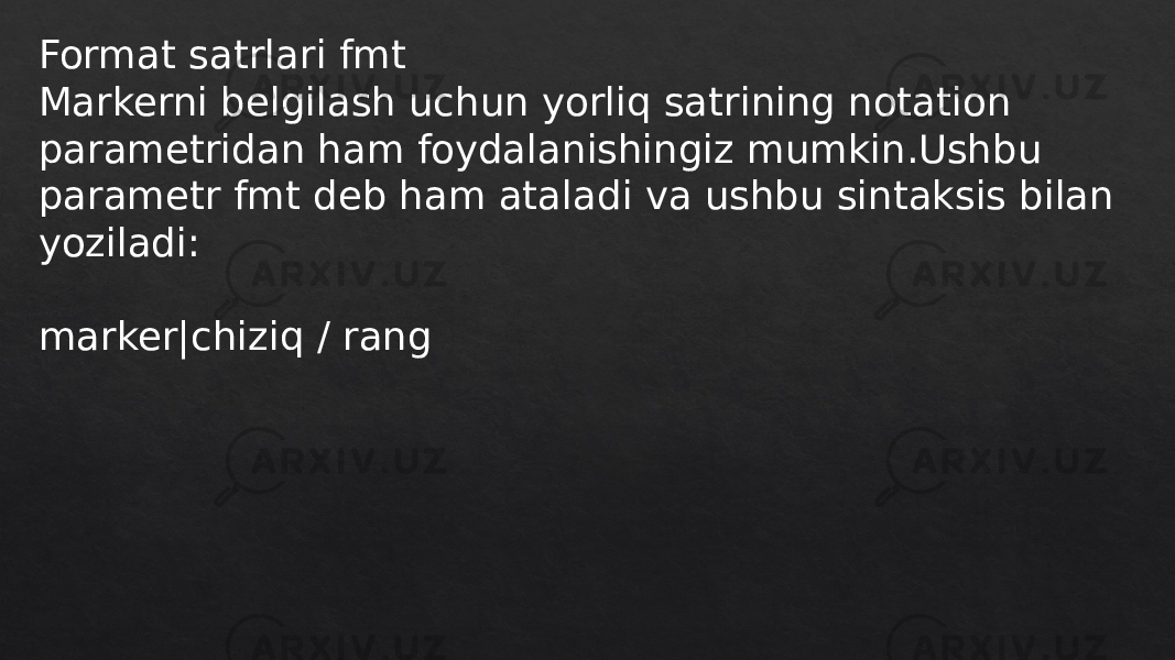 Format satrlari fmt Markerni belgilash uchun yorliq satrining notation parametridan ham foydalanishingiz mumkin.Ushbu parametr fmt deb ham ataladi va ushbu sintaksis bilan yoziladi: marker|chiziq / rang 