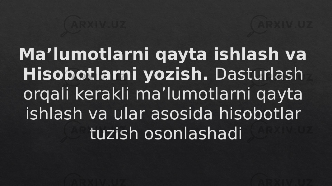 Ma’lumotlarni qayta ishlash va Hisobotlarni yozish. Dasturlash orqali kerakli ma’lumotlarni qayta ishlash va ular asosida hisobotlar tuzish osonlashadi06040708 1F 200A130F0D 0E 1413 0F 